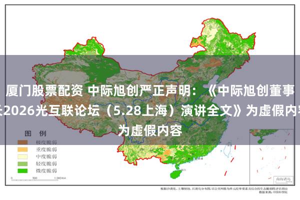 厦门股票配资 中际旭创严正声明：《中际旭创董事长2026光互联论坛（5.28上海）演讲全文》为虚假内容