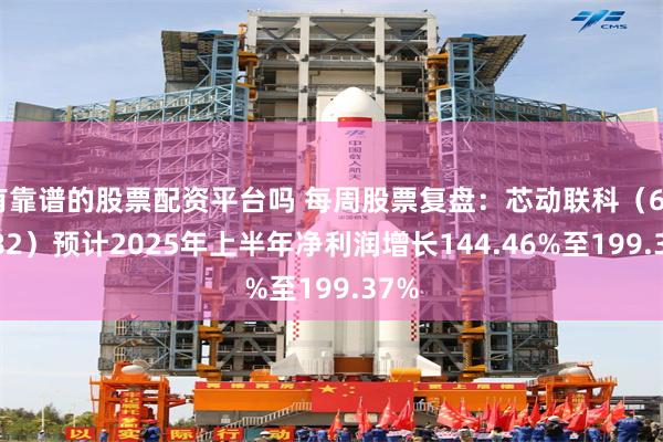 有靠谱的股票配资平台吗 每周股票复盘：芯动联科（688582）预计2025年上半年净利润增长144.46%至199.37%