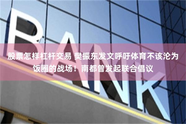 股票怎样杠杆交易 樊振东发文呼吁体育不该沦为饭圈的战场！南都曾发起联合倡议