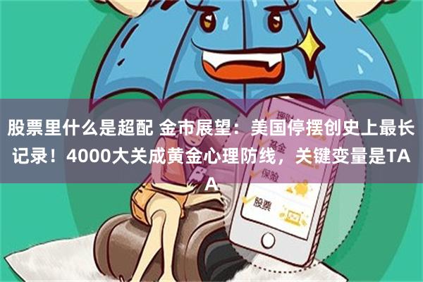 股票里什么是超配 金市展望：美国停摆创史上最长记录！4000大关成黄金心理防线，关键变量是TA