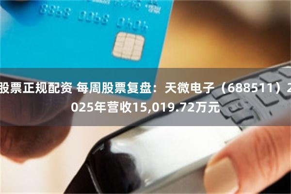 股票正规配资 每周股票复盘：天微电子（688511）2025年营收15,019.72万元