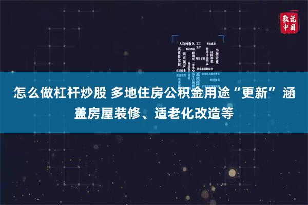 怎么做杠杆炒股 多地住房公积金用途“更新” 涵盖房屋装修、适老化改造等