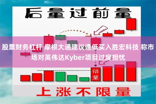 股票财务杠杆 摩根大通建议逢低买入胜宏科技 称市场对英伟达Kyber项目过度担忧