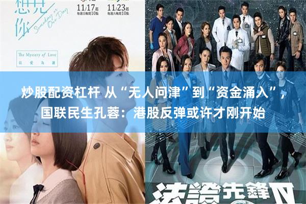 炒股配资杠杆 从“无人问津”到“资金涌入”，国联民生孔蓉：港股反弹或许才刚开始