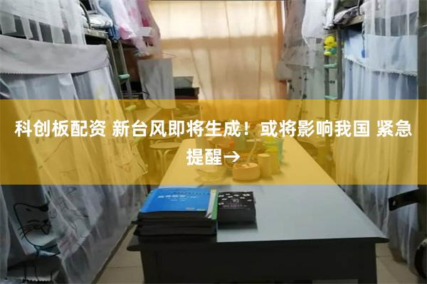 科创板配资 新台风即将生成！或将影响我国 紧急提醒→