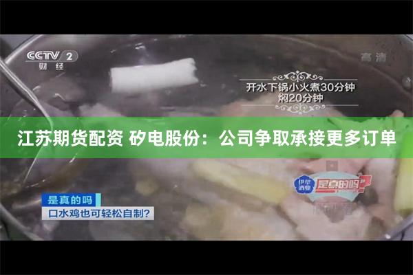 江苏期货配资 矽电股份：公司争取承接更多订单
