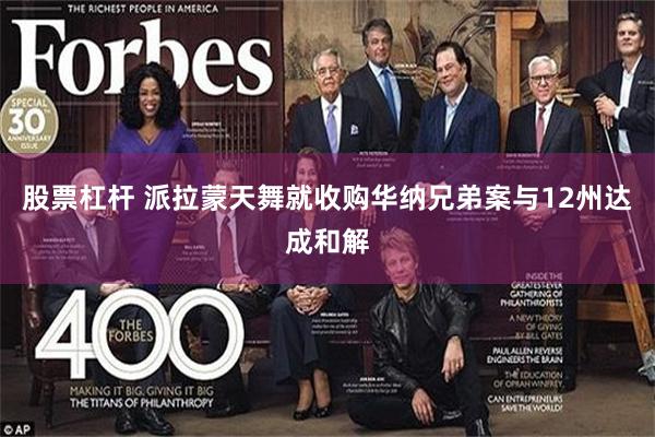 股票杠杆 派拉蒙天舞就收购华纳兄弟案与12州达成和解