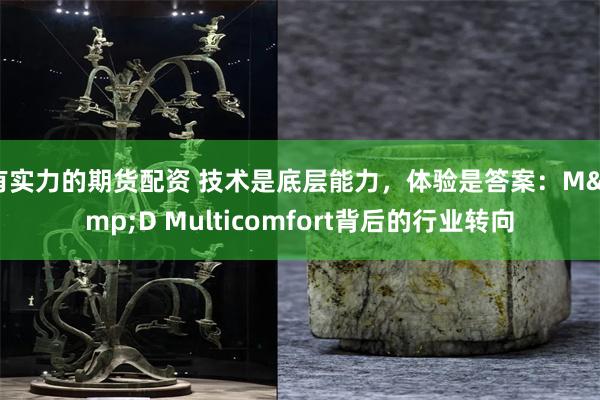 有实力的期货配资 技术是底层能力，体验是答案：M&D Multicomfort背后的行业转向