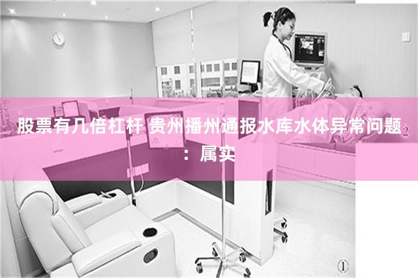 股票有几倍杠杆 贵州播州通报水库水体异常问题：属实