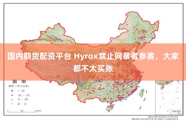 国内期货配资平台 Hyrox禁止网暴者参赛，大家都不太买账