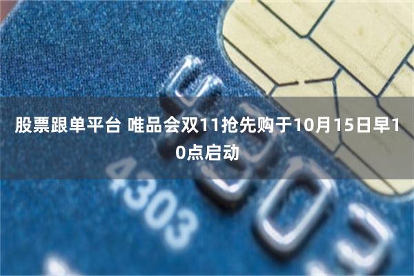 股票跟单平台 唯品会双11抢先购于10月15日早10点启动